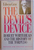 The Devil's Device - History of the Torpedo - Edwyn Gray and Robert Whitehead